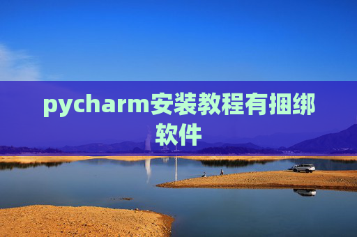 pycharm安装教程有捆绑软件 pycharm安装教程有捆绑软件